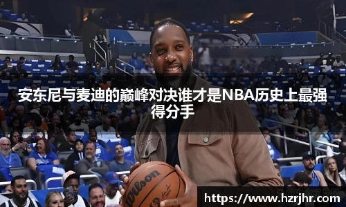 安东尼与麦迪的巅峰对决谁才是NBA历史上最强得分手