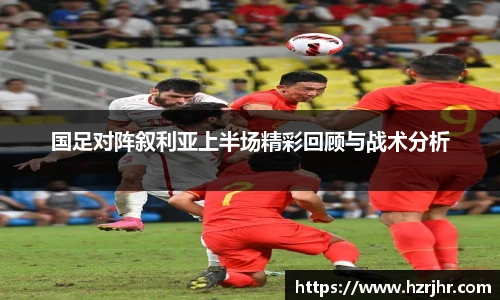 国足对阵叙利亚上半场精彩回顾与战术分析