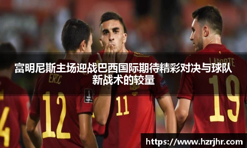 富明尼斯主场迎战巴西国际期待精彩对决与球队新战术的较量