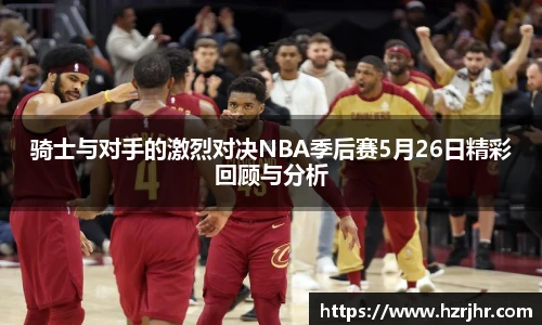 骑士与对手的激烈对决NBA季后赛5月26日精彩回顾与分析