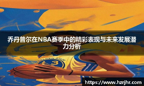 乔丹普尔在NBA赛季中的精彩表现与未来发展潜力分析