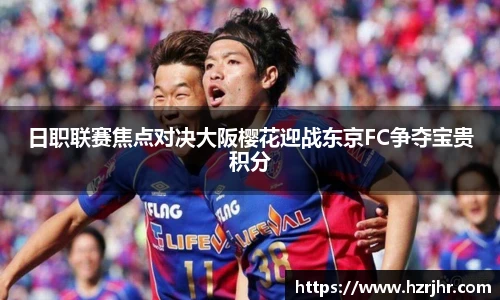 日职联赛焦点对决大阪樱花迎战东京FC争夺宝贵积分