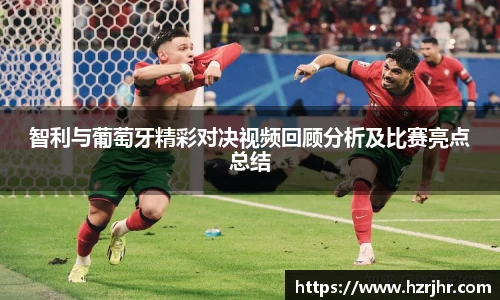 智利与葡萄牙精彩对决视频回顾分析及比赛亮点总结