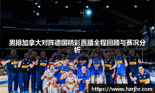 男排加拿大对阵德国精彩直播全程回顾与赛况分析